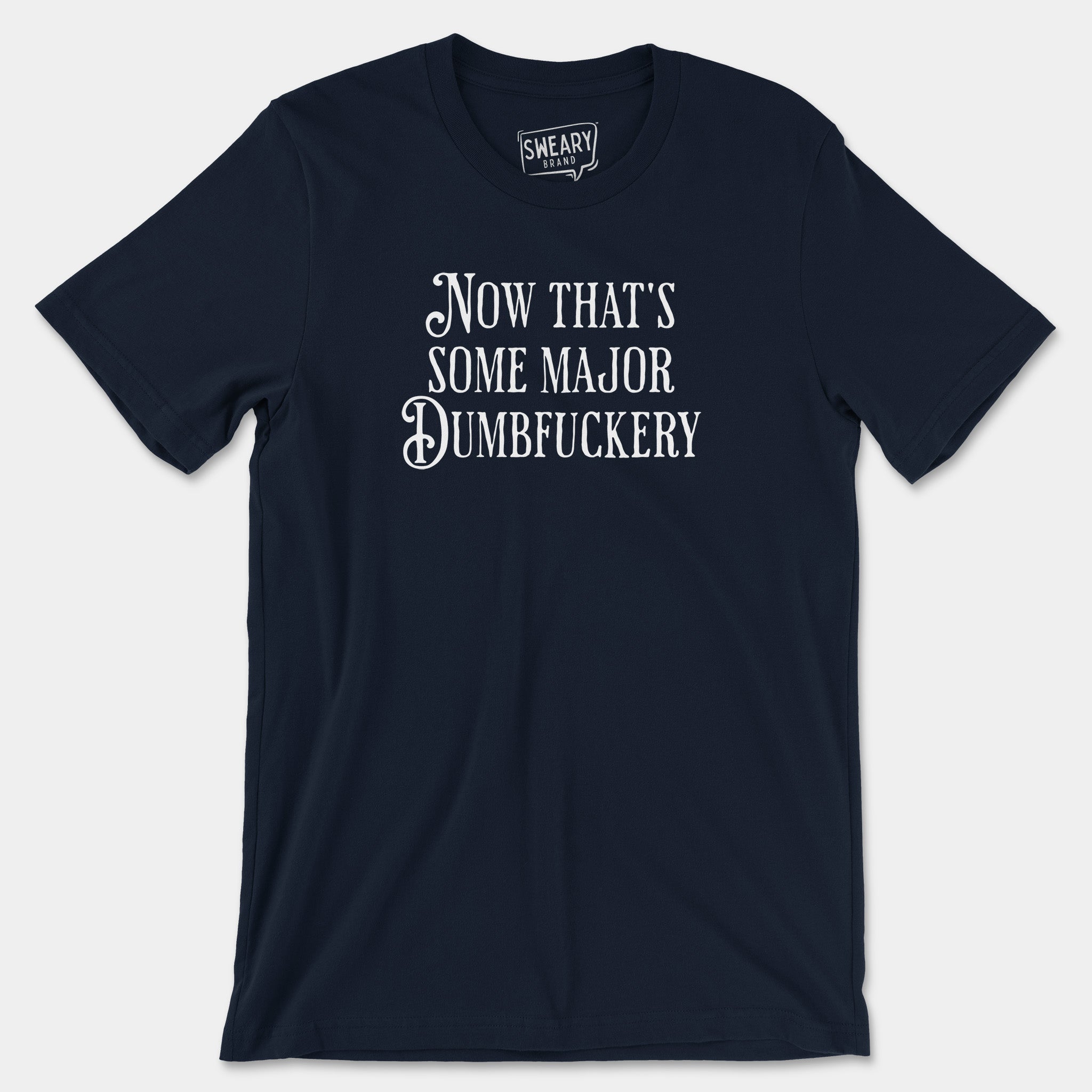 Navy / S funny T-Shirt that says Now That's Some Major Dumbfuckery | Originals Edition Tee by Sweary Brand