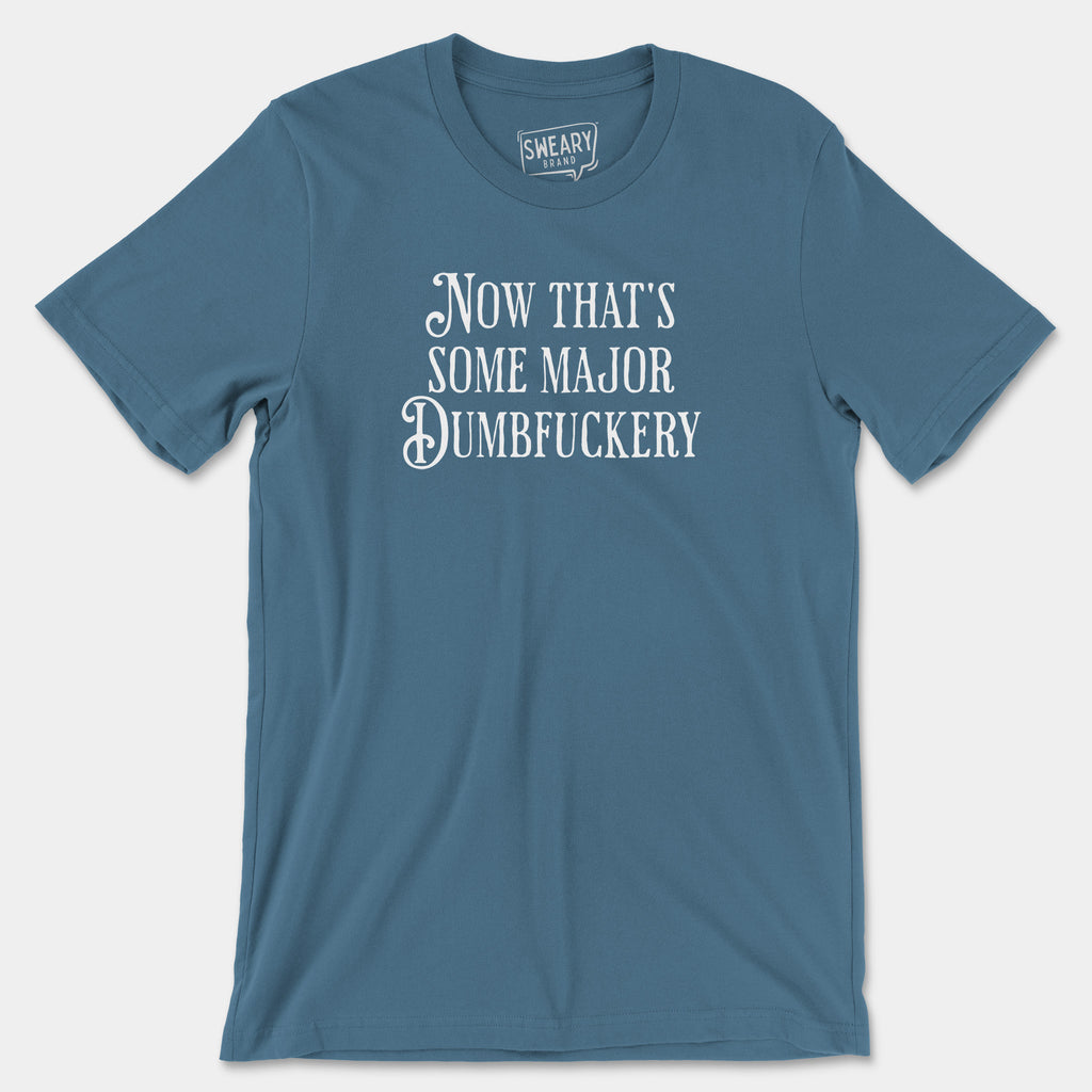 Steel Blue / S funny T-Shirt that says Now That's Some Major Dumbfuckery | Originals Edition Tee by Sweary Brand