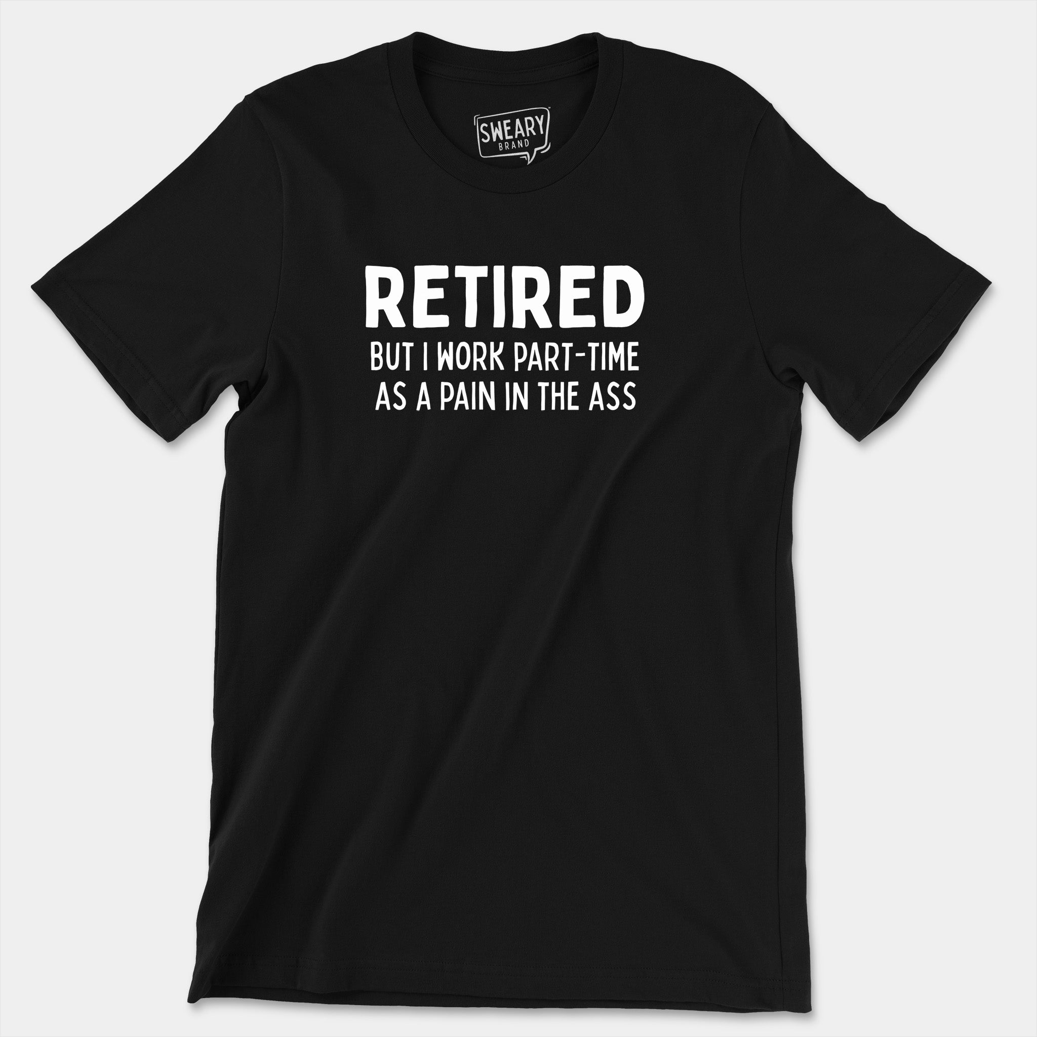 Black / S funny T-Shirt that says Retired But I Work Part-Time As A Pain In The Ass | Originals Edition Tee by Sweary Brand