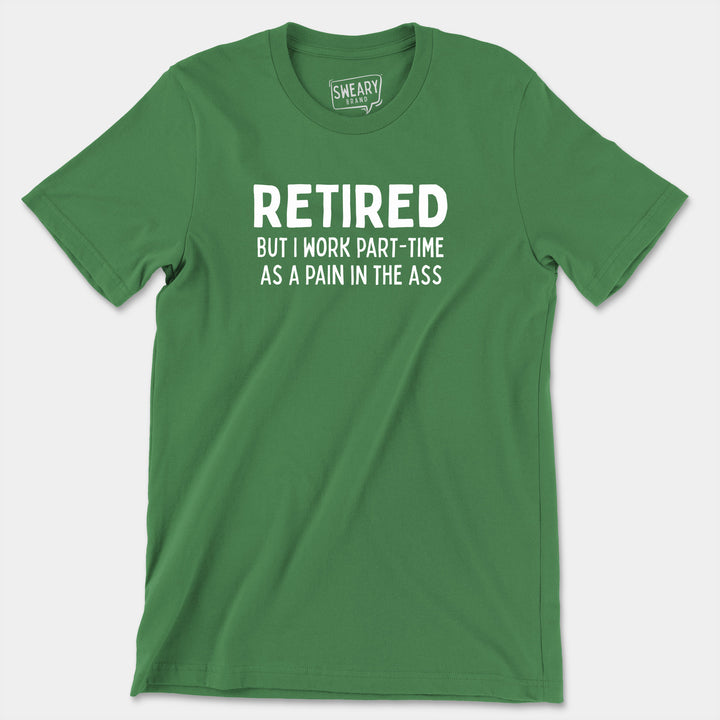 RETIRED BUT I WORK PART-TIME AS A PAIN IN THE ASS | Funny T-Shirt