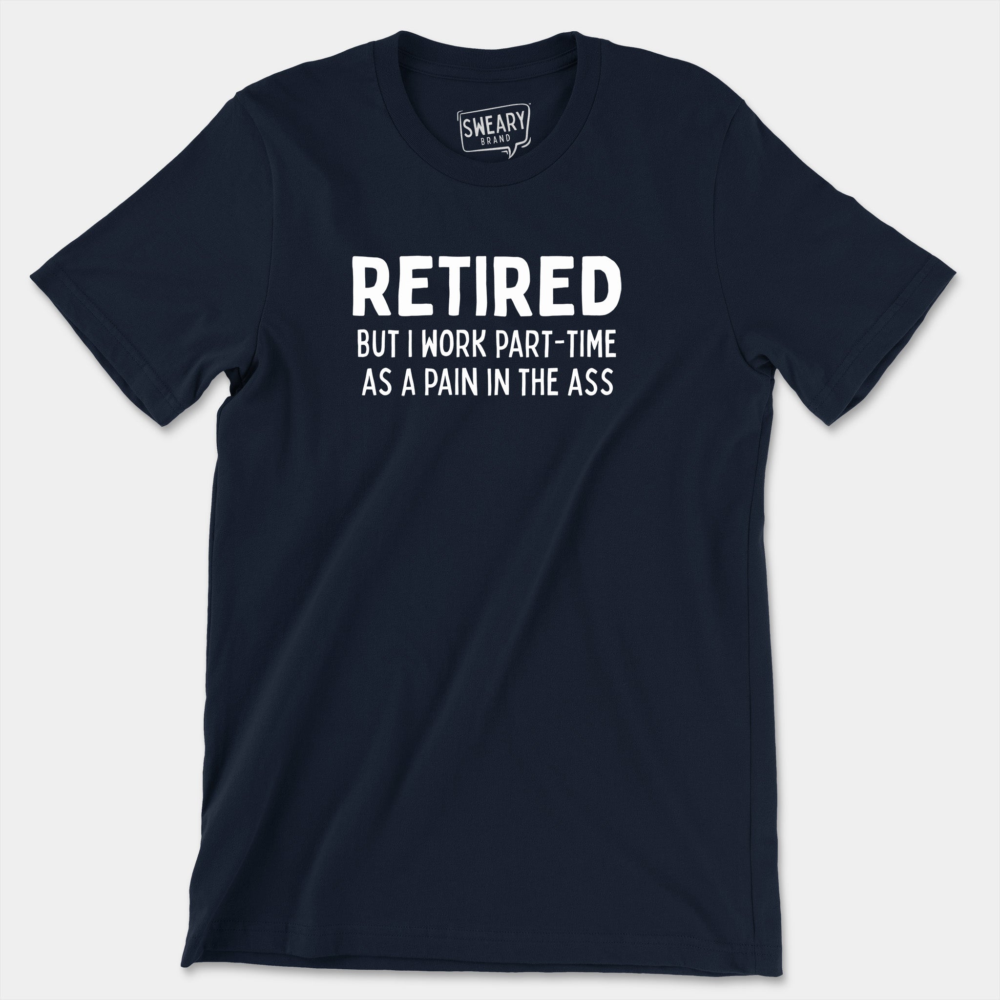 Navy / S funny T-Shirt that says Retired But I Work Part-Time As A Pain In The Ass | Originals Edition Tee by Sweary Brand