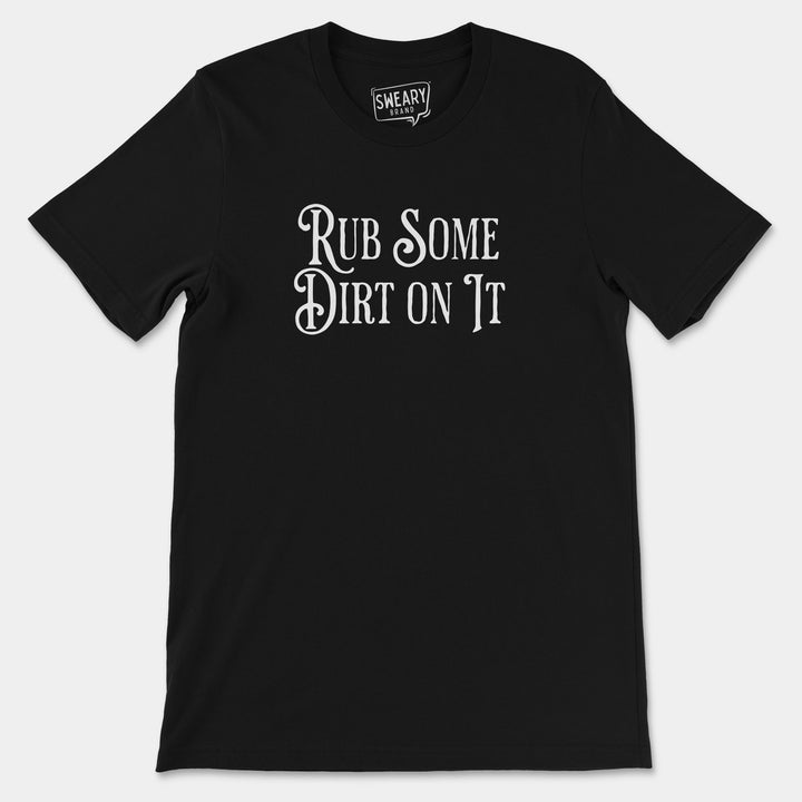 RUB SOME DIRT ON IT | Funny T-Shirt