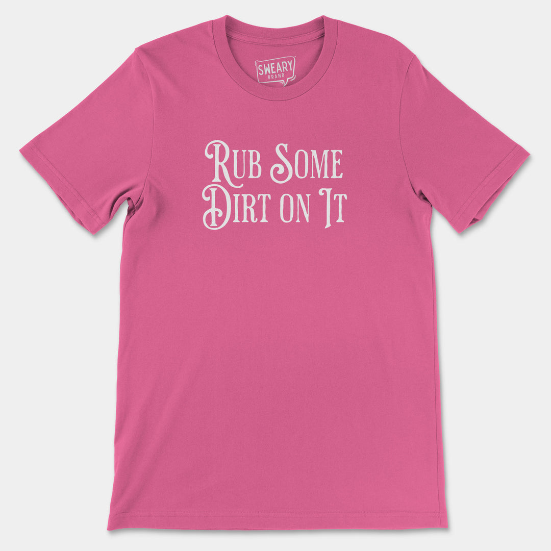 RUB SOME DIRT ON IT | Funny T-Shirt