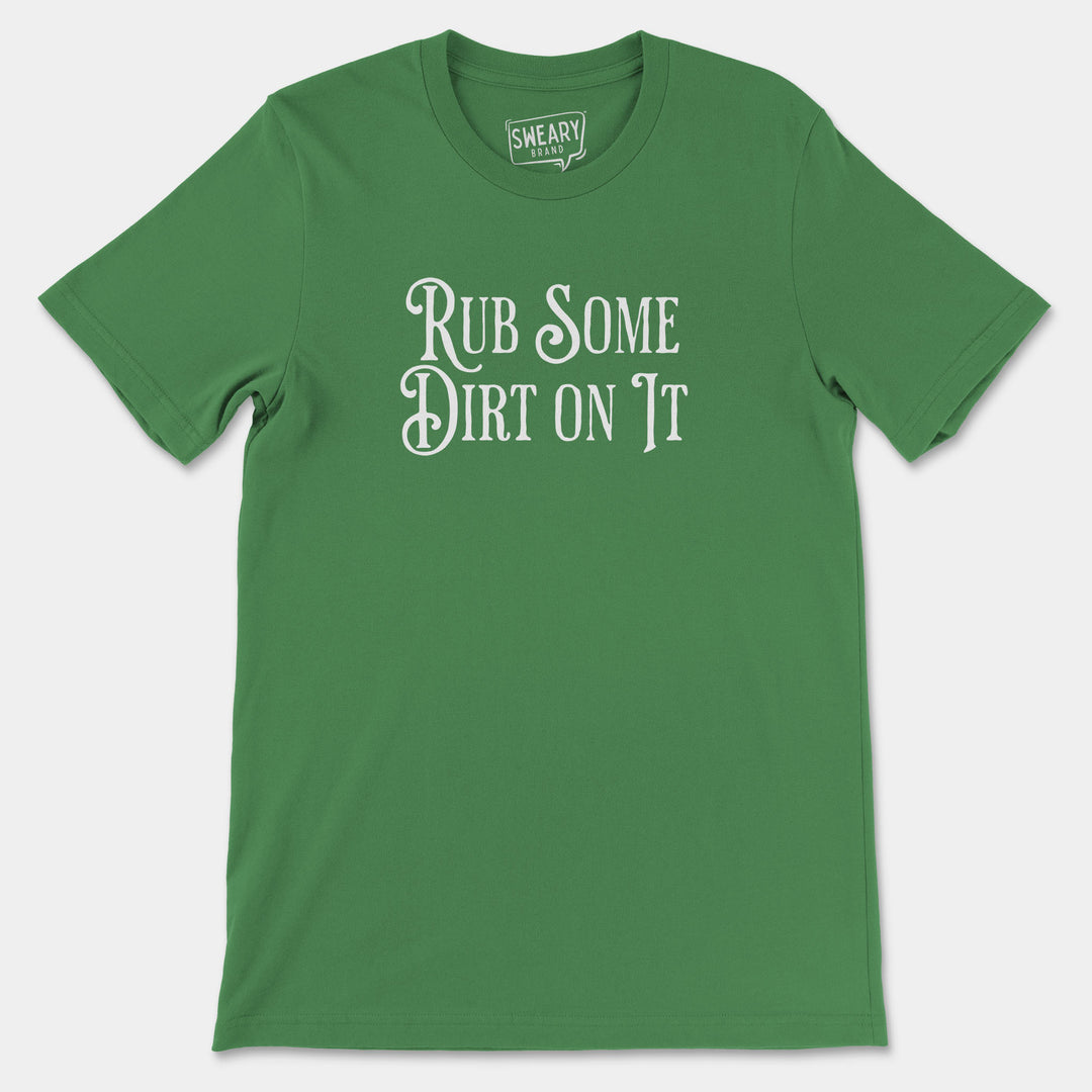 RUB SOME DIRT ON IT | Funny T-Shirt