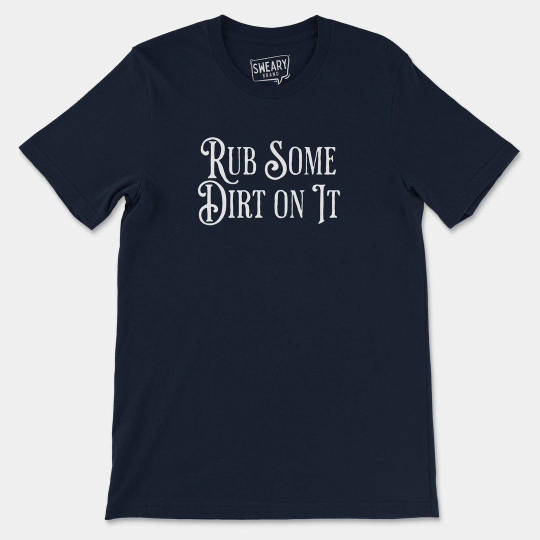 RUB SOME DIRT ON IT | Funny T-Shirt