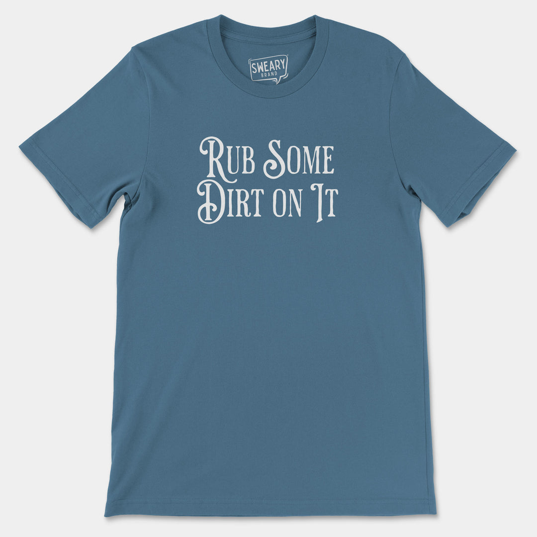 RUB SOME DIRT ON IT | Funny T-Shirt