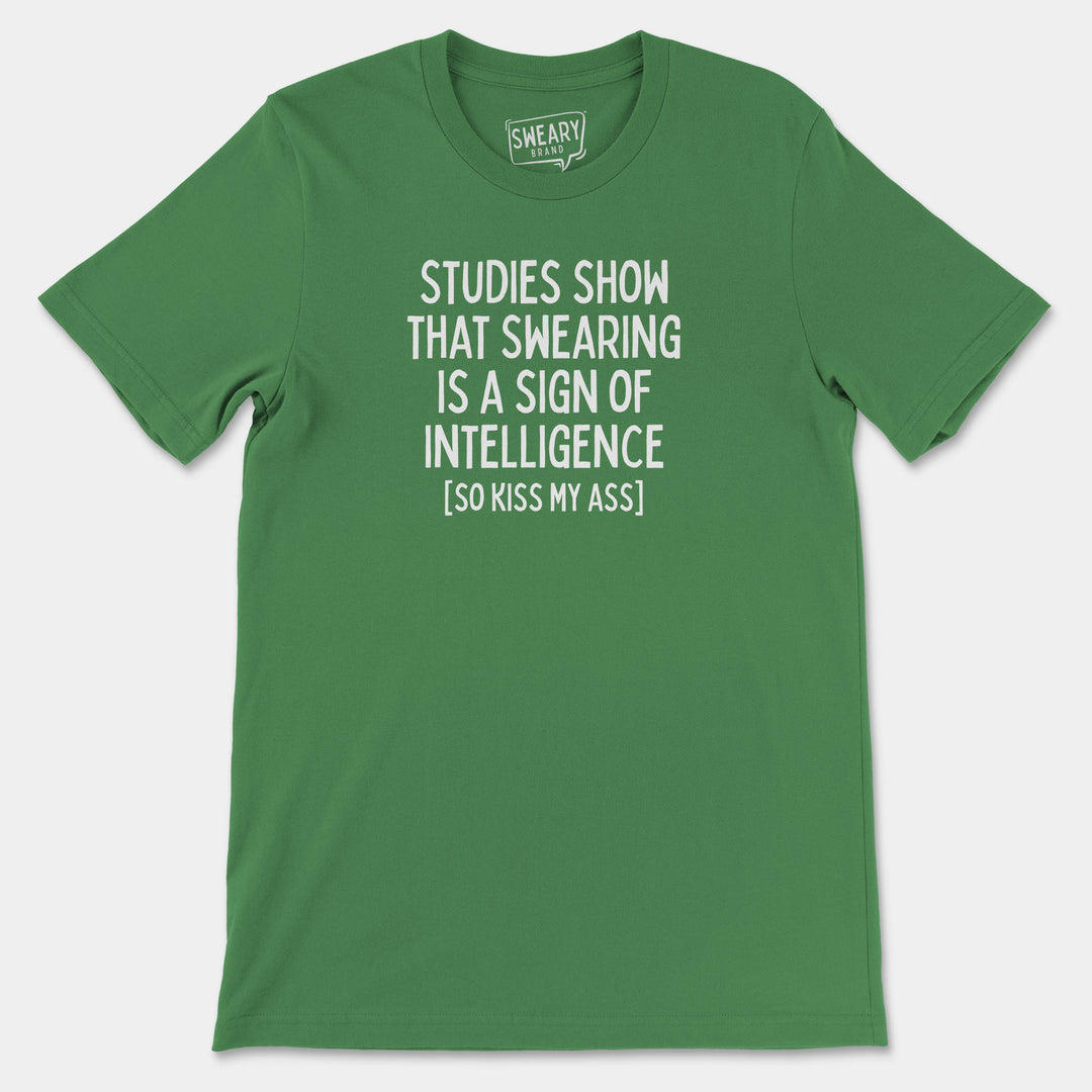 STUDIES SHOW THAT SWEARING IS A SIGN OF INTELLIGENCE (SO KISS MY ASS) | Funny T-Shirt