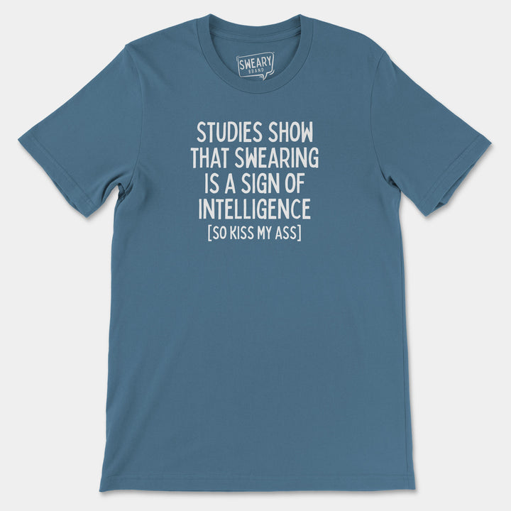 STUDIES SHOW THAT SWEARING IS A SIGN OF INTELLIGENCE (SO KISS MY ASS) | Funny T-Shirt