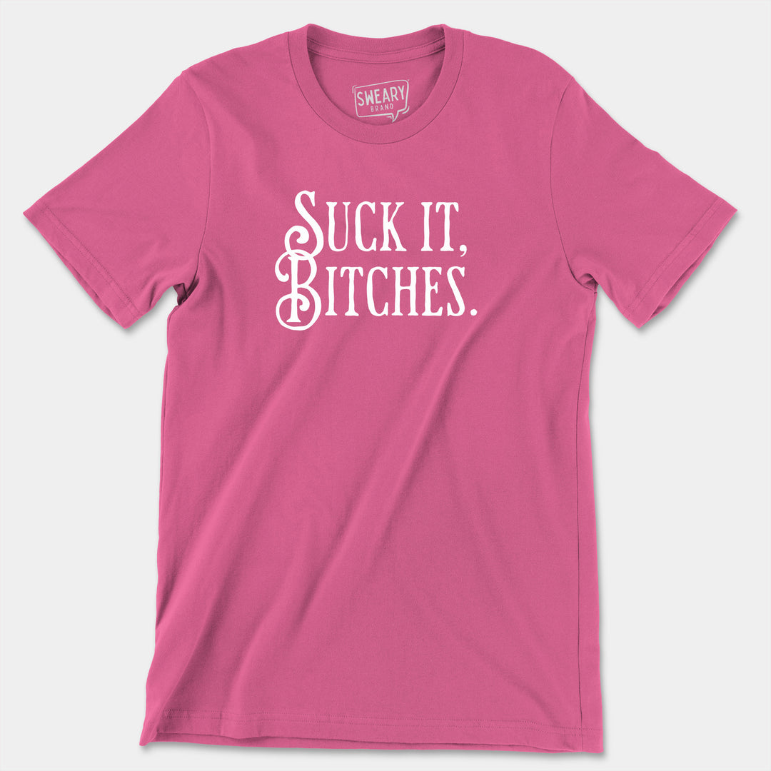 SUCK IT, BITCHES | Funny T-Shirt