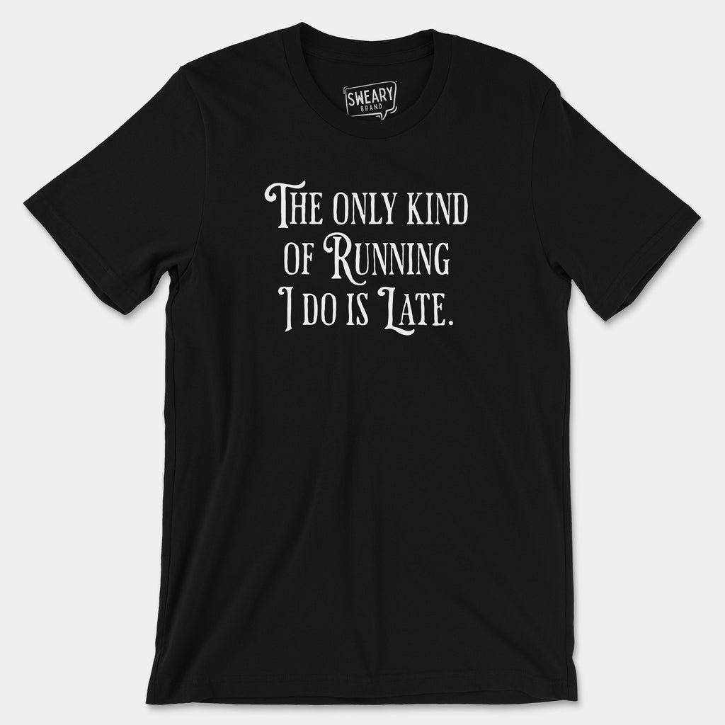 Black / S funny T-Shirt that says The Only Kind of Running I Do is Late | Originals Edition Tee by Sweary Brand