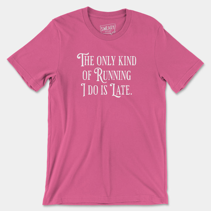 THE ONLY KIND OF RUNNING I DO IS LATE | Funny T-Shirt