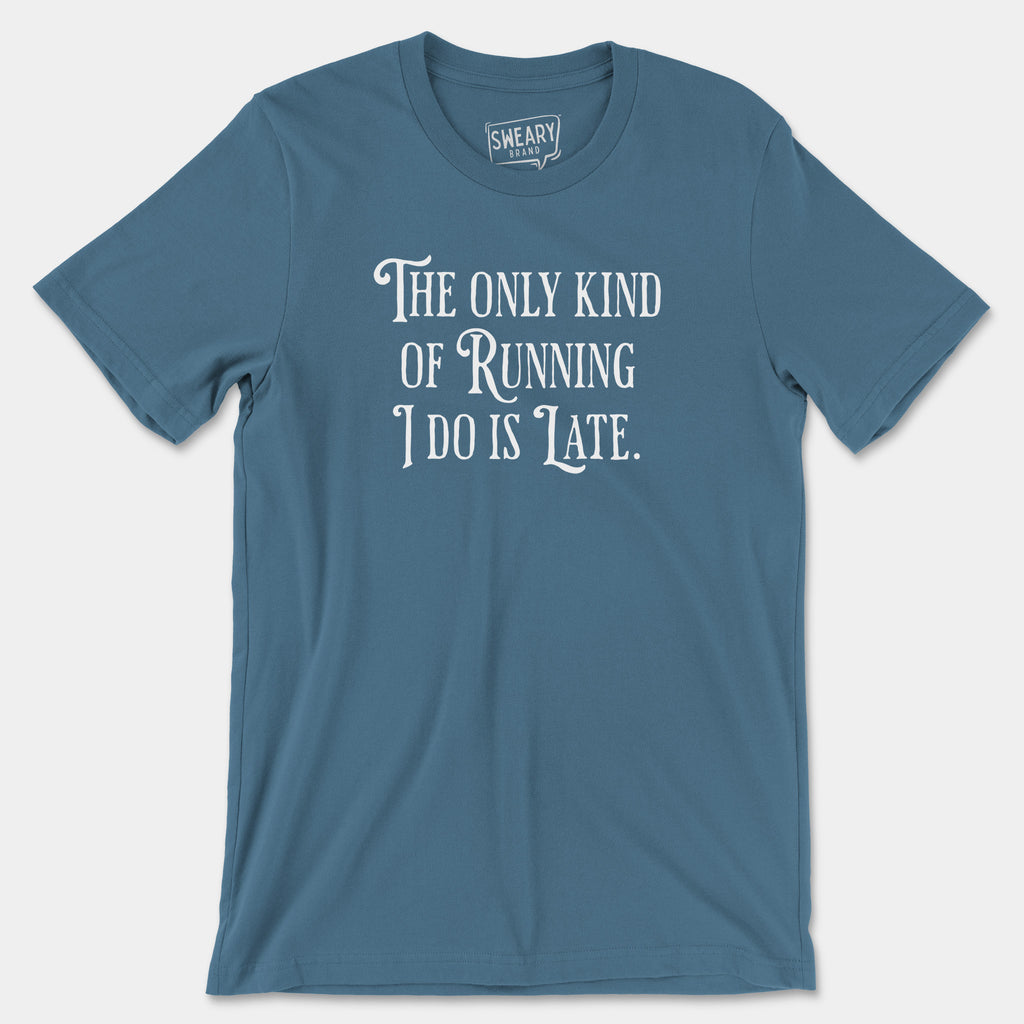 Steel Blue / S funny T-Shirt that says The Only Kind of Running I Do is Late | Originals Edition Tee by Sweary Brand