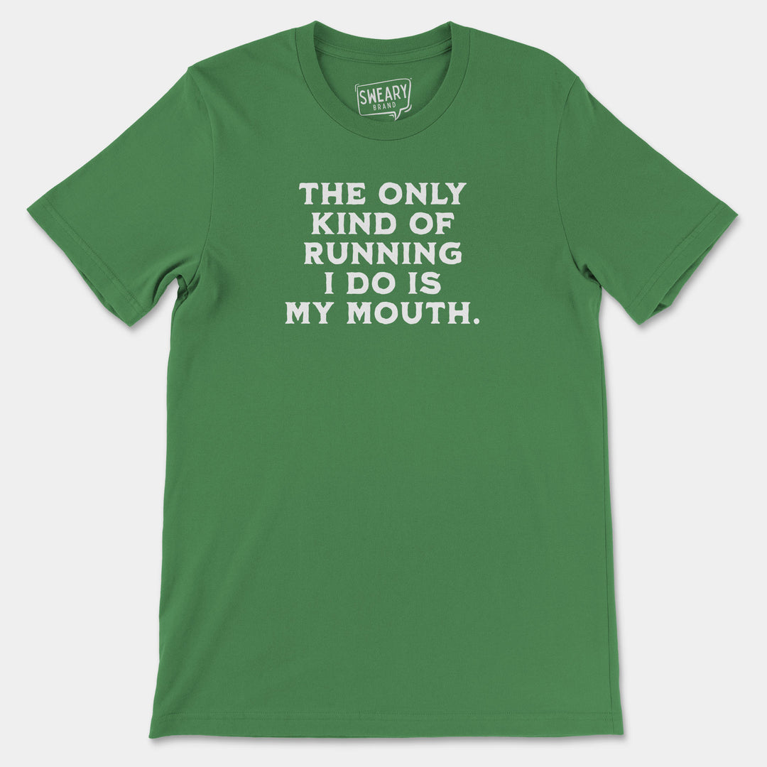 THE ONLY KIND OF RUNNING I DO IS MY MOUTH | Funny T-Shirt