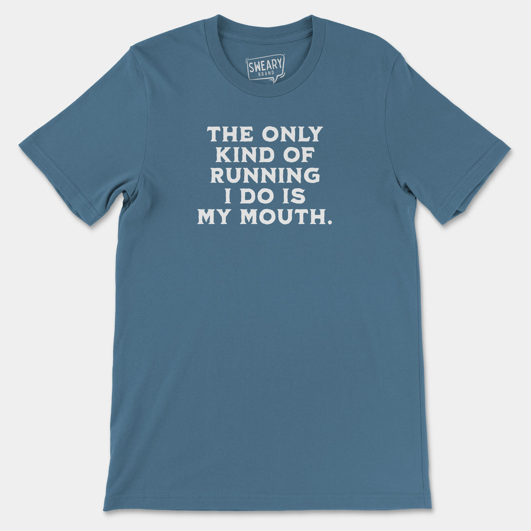 THE ONLY KIND OF RUNNING I DO IS MY MOUTH | Funny T-Shirt