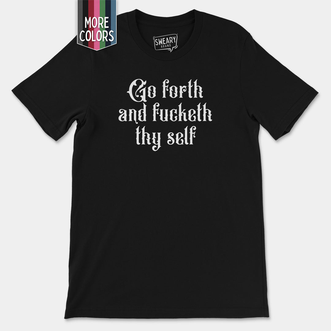 a black t - shirt with the words go forth and fuckleth they self