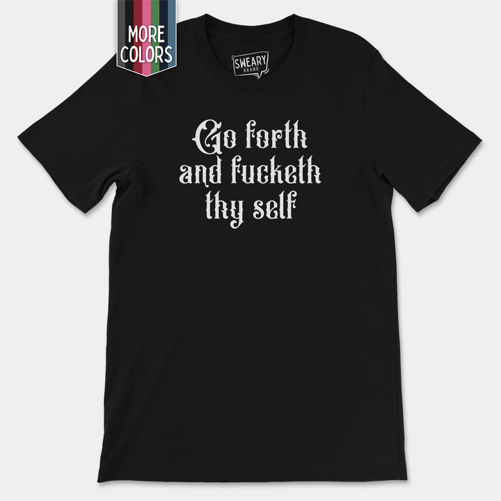 a black t - shirt with the words go forth and fuckleth they self