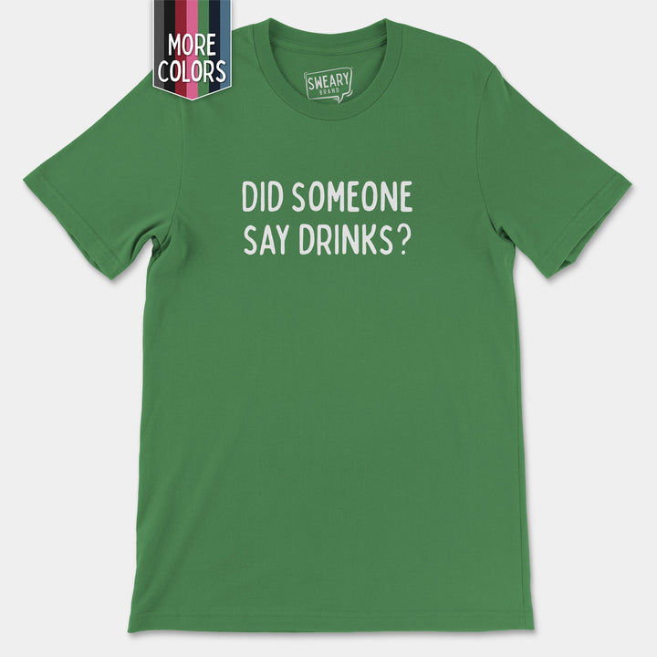 a green t - shirt that says did someone say drinks?