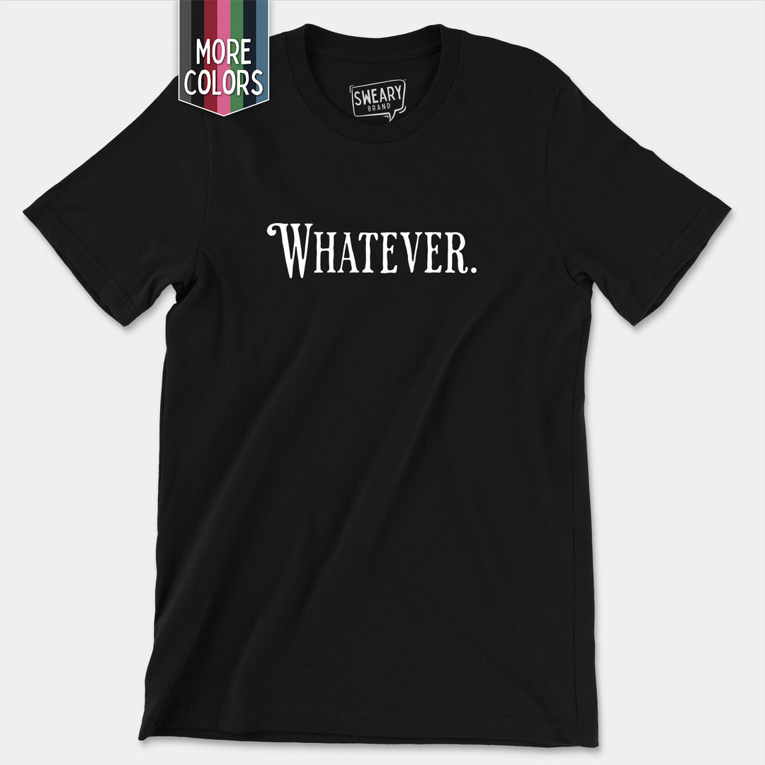 a black t - shirt with the words whatever printed on it