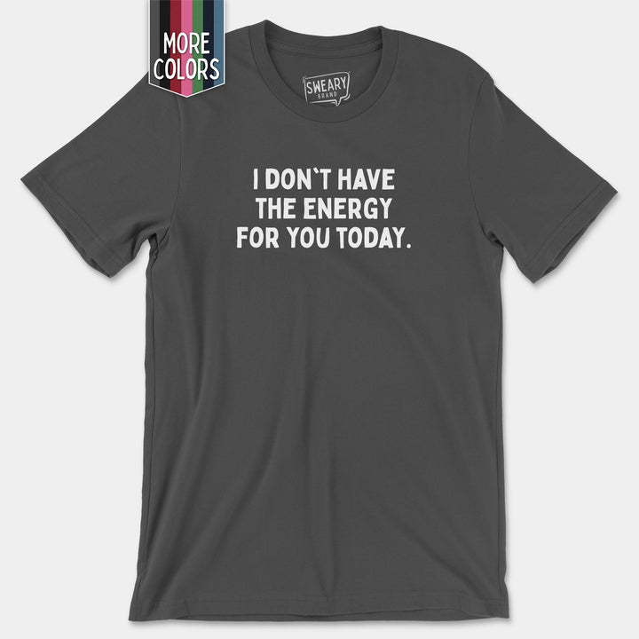 a t - shirt that says i don't have the energy for you today