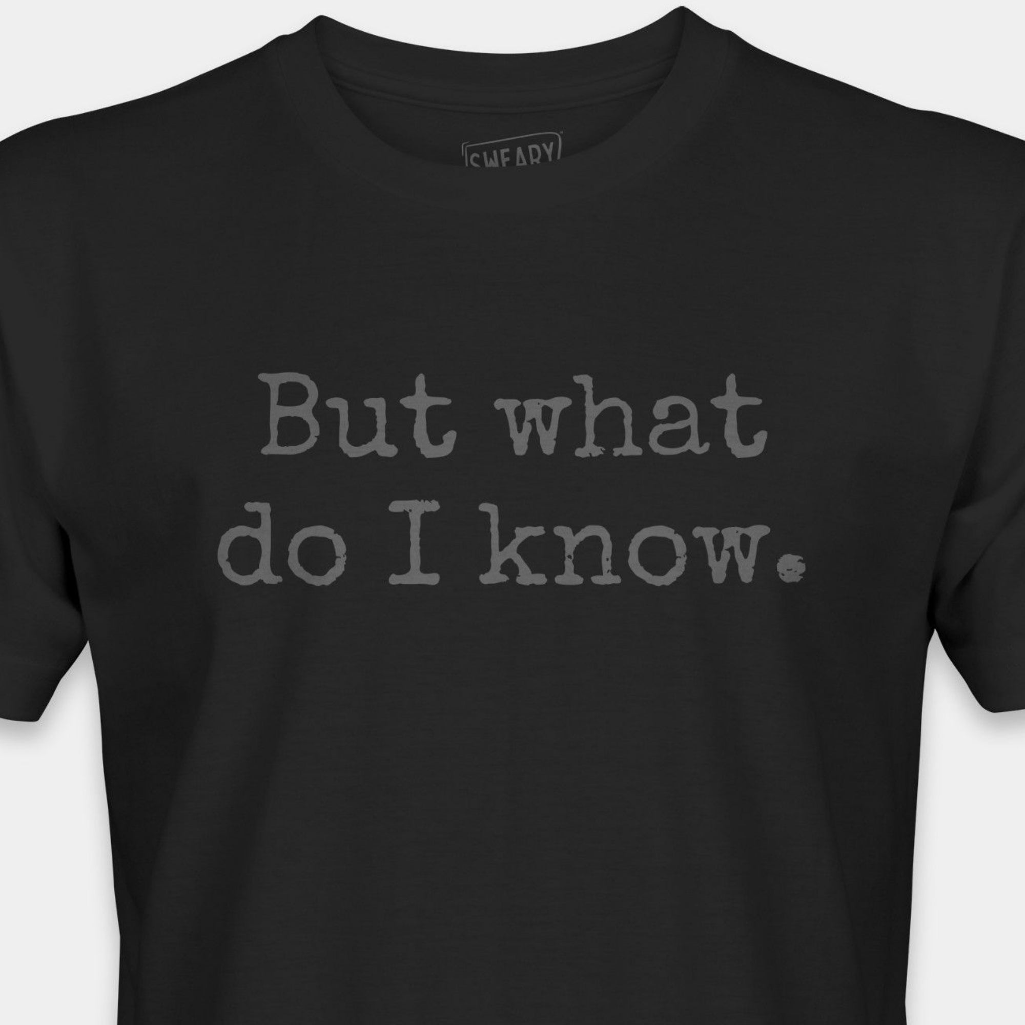 But what do I know. | Deadpan Edition Tee