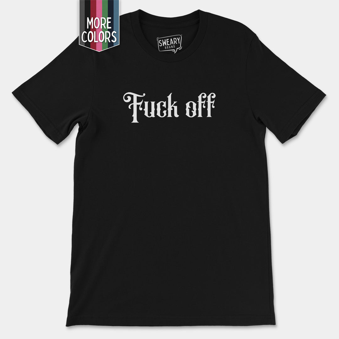 a black t - shirt with the words fuck off printed on it