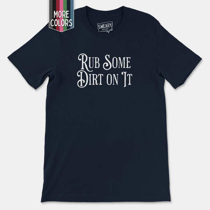 a t - shirt that says rub some dirt on it