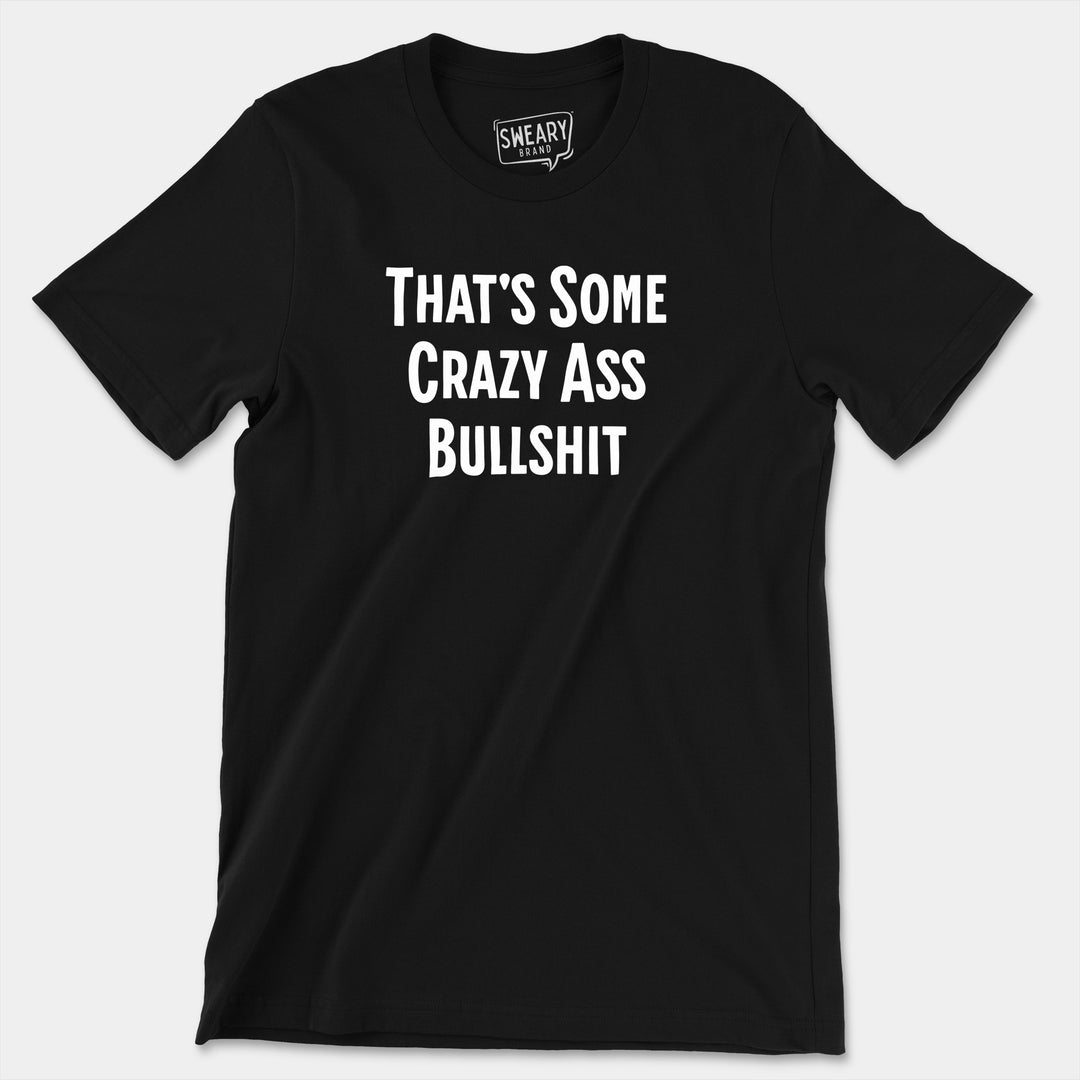 a black t - shirt that says that's some crazy ass bullshit