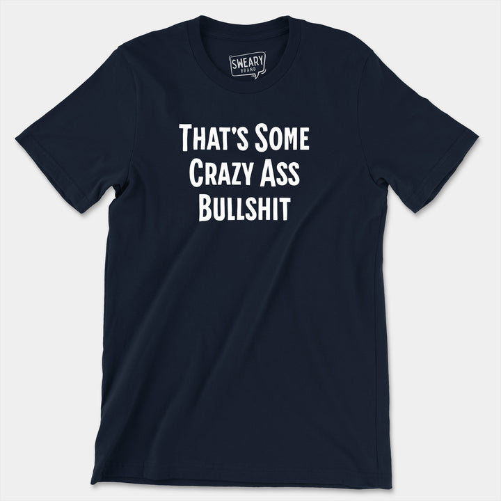 a t - shirt that says that's some crazy ass bullshit