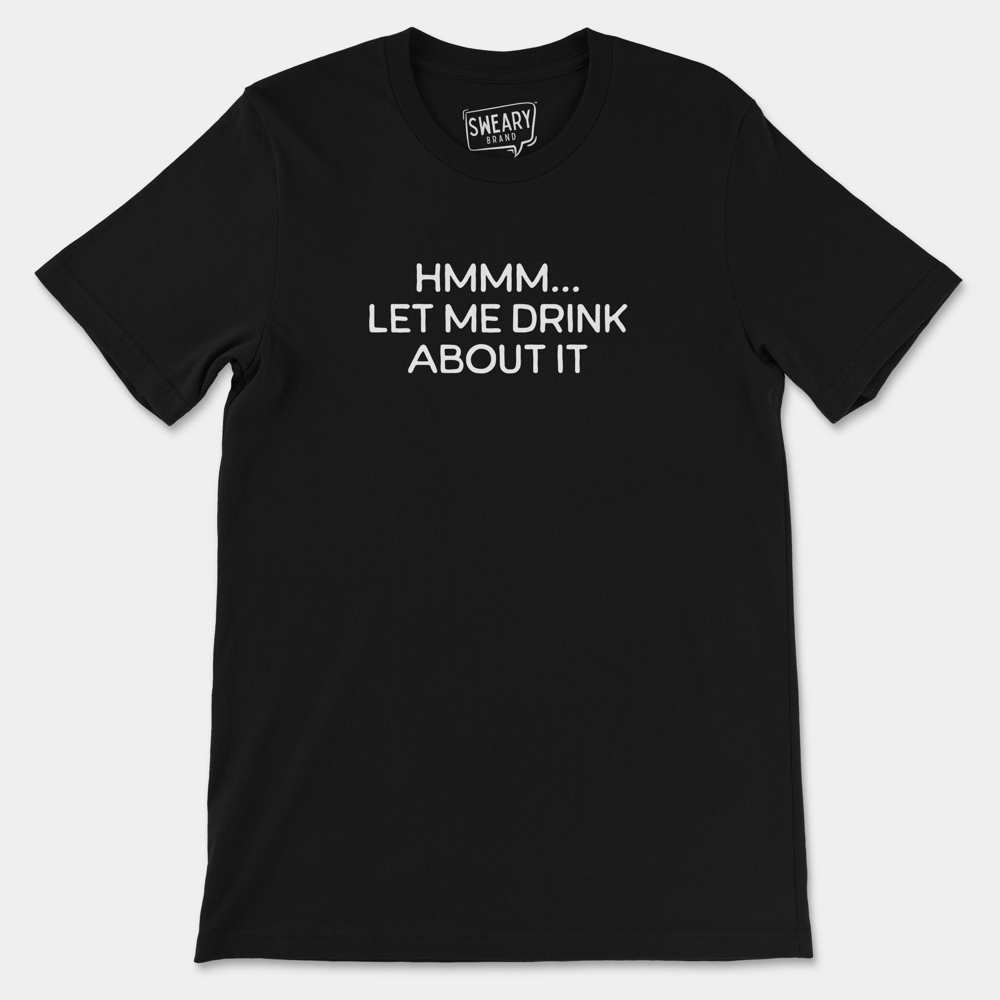 Black / S funny T-Shirt that says Hmmm... Let Me Drink About It | Originals Edition Tee by Sweary Brand