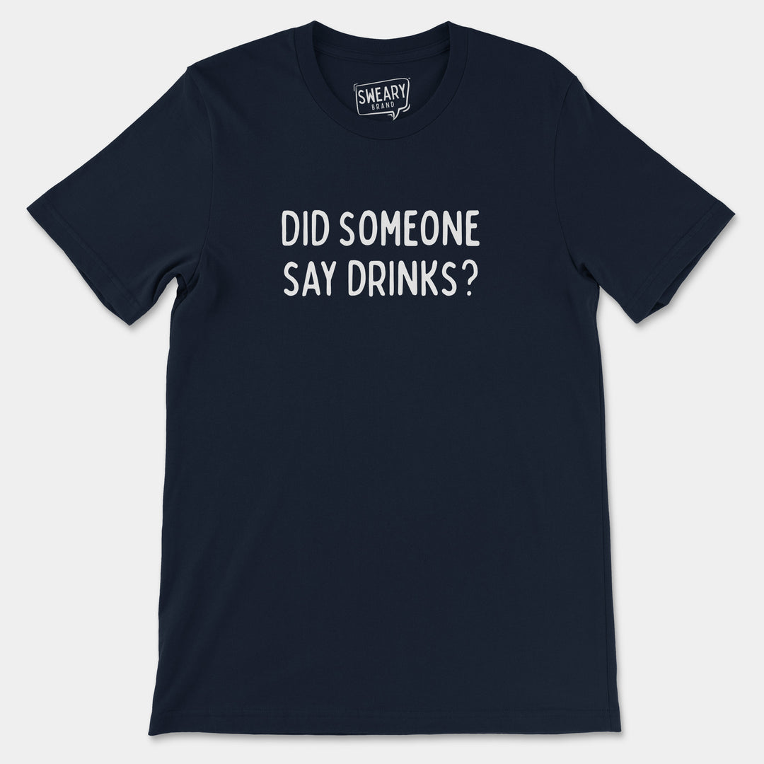 a t - shirt that says did someone say drinks?