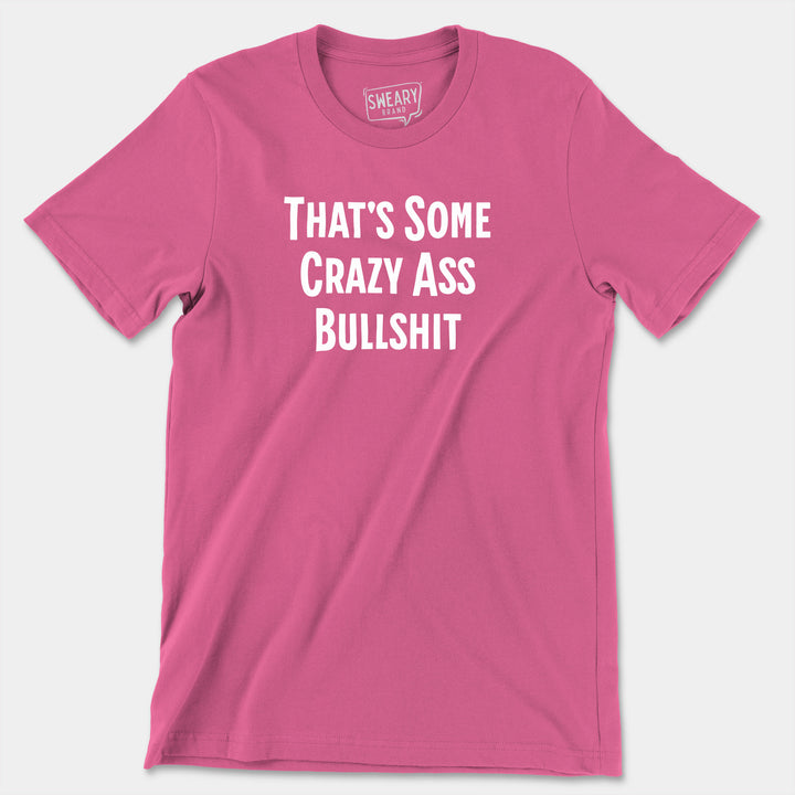 a pink t - shirt that says that's some crazy ass bullshit