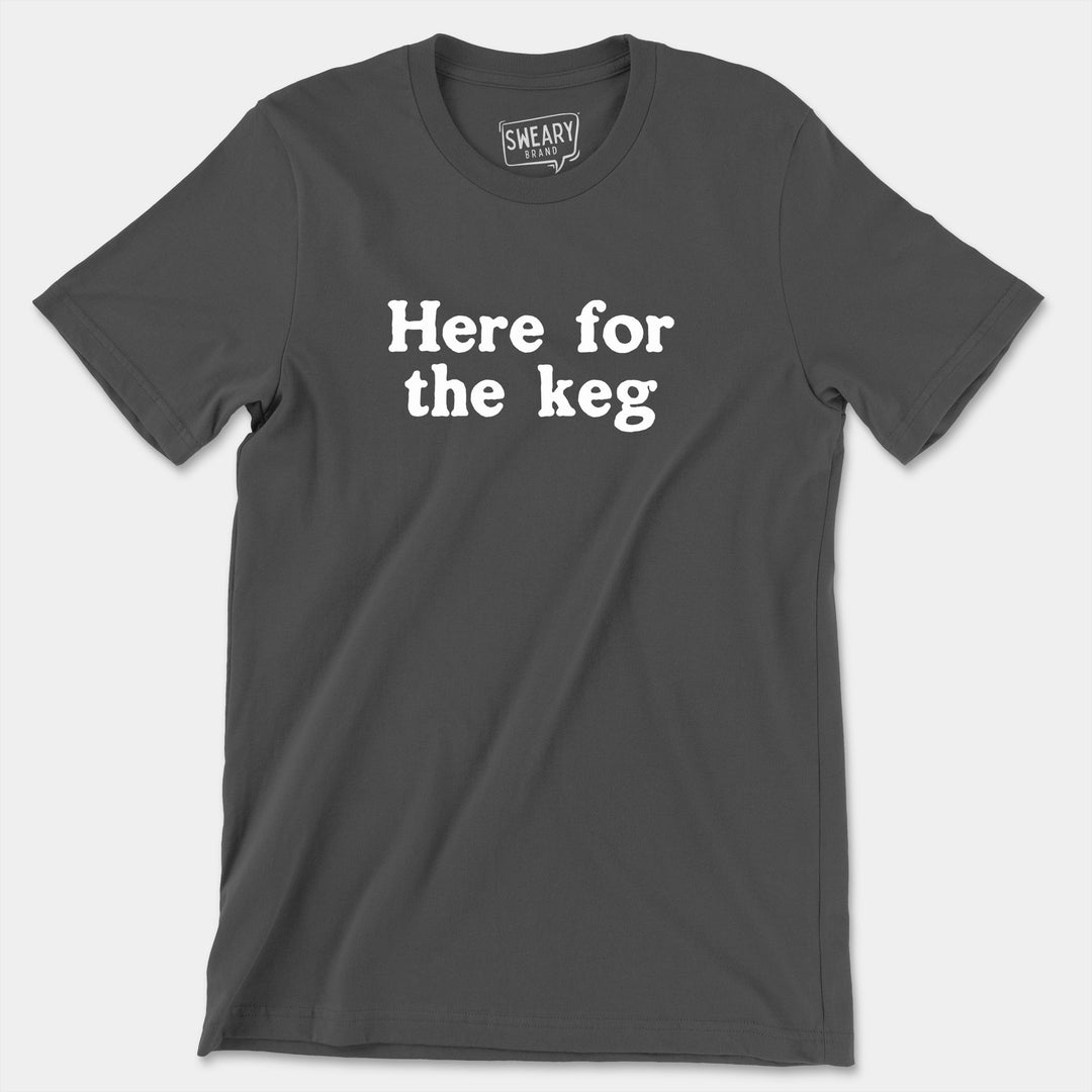 a grey t - shirt that says here for the keg