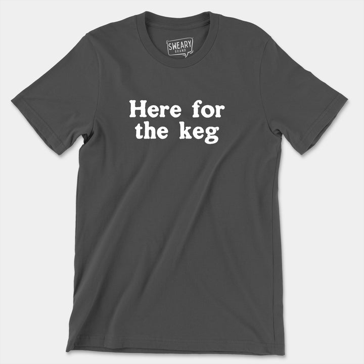 a grey t - shirt that says here for the keg