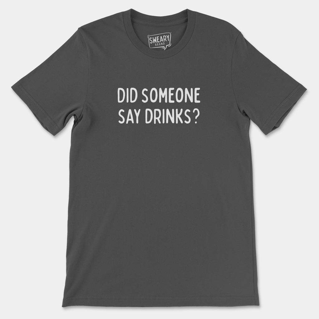 Asphalt / S funny T-Shirt that says Did Someone Say Drinks? | Originals Edition Tee by Sweary Brand