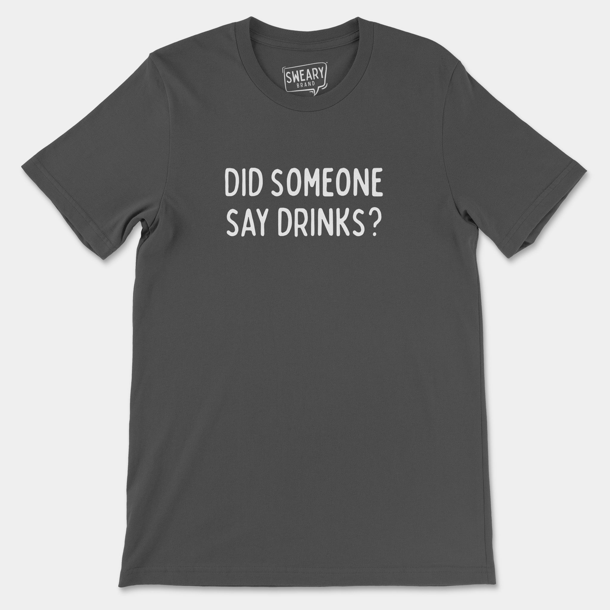 Asphalt / S funny T-Shirt that says Did Someone Say Drinks? | Originals Edition Tee by Sweary Brand