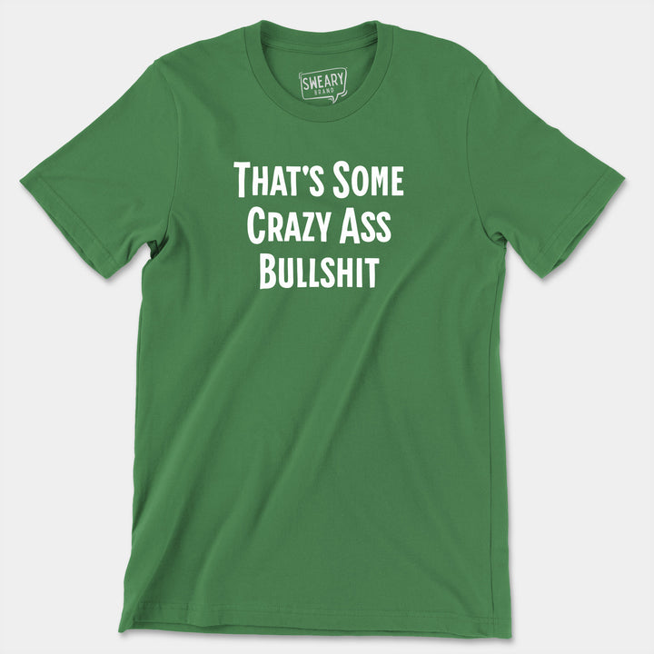 a green t - shirt that says that's some crazy ass bullshit