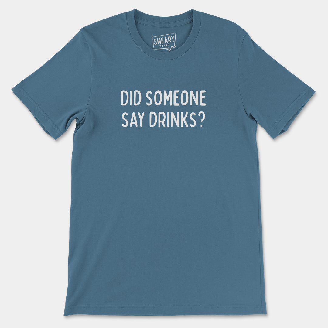 a blue t - shirt that says did someone say drinks?