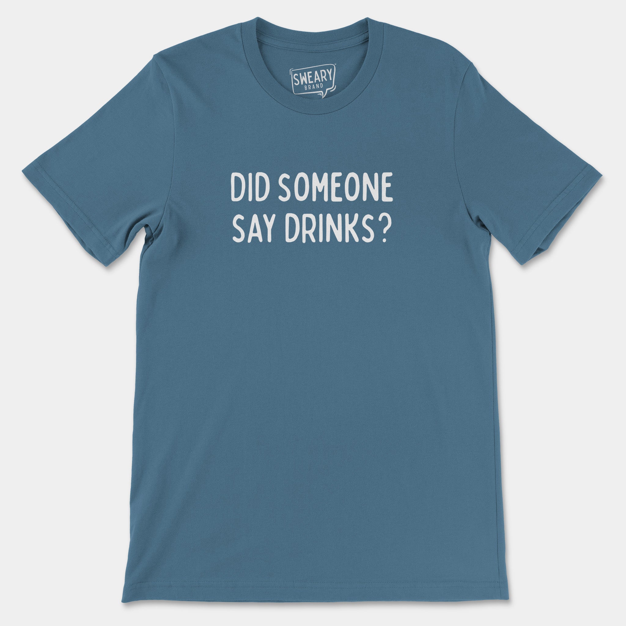 Steel Blue / S funny T-Shirt that says Did Someone Say Drinks? | Originals Edition Tee by Sweary Brand
