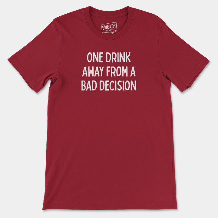 a red t - shirt that says one drink away from a bad decision