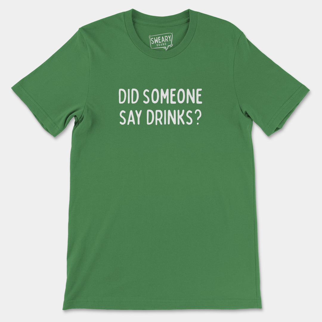 a green t - shirt that says did someone say drinks?