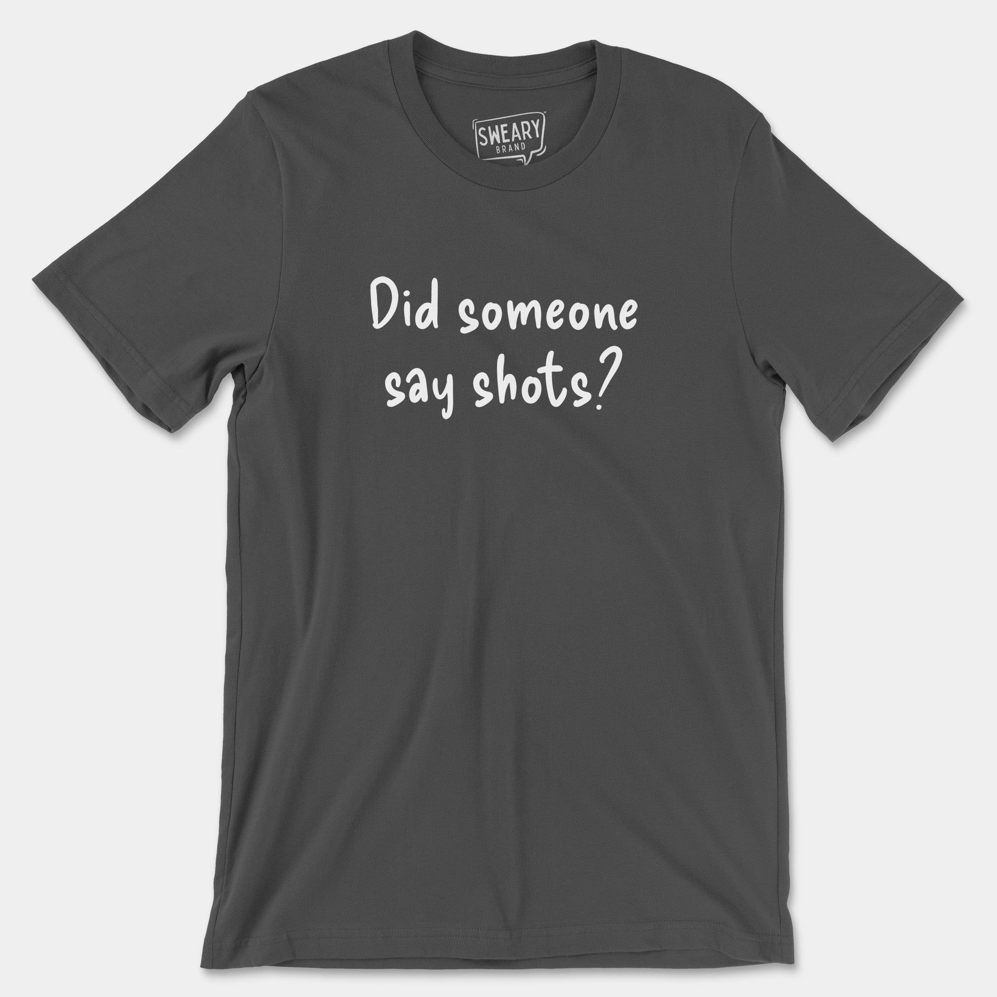 Asphalt / S funny T-Shirt that says Did Someone Say Shots? | Originals Edition Tee by Sweary Brand