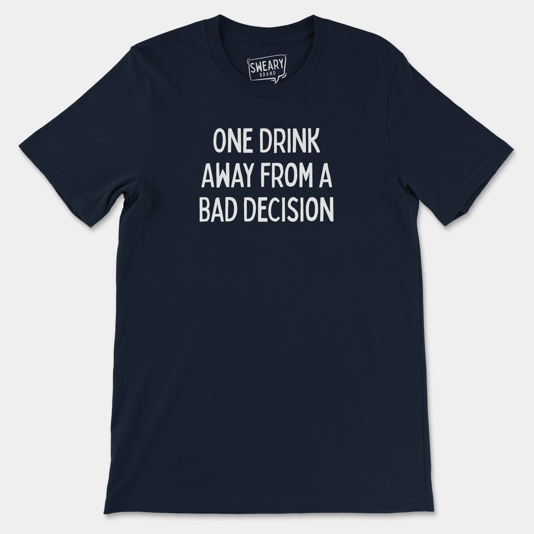 a t - shirt that says one drink away from a bad decision