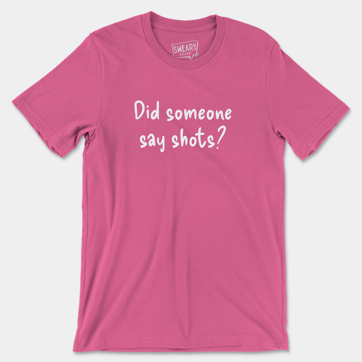 a pink t - shirt that says did someone say shot?