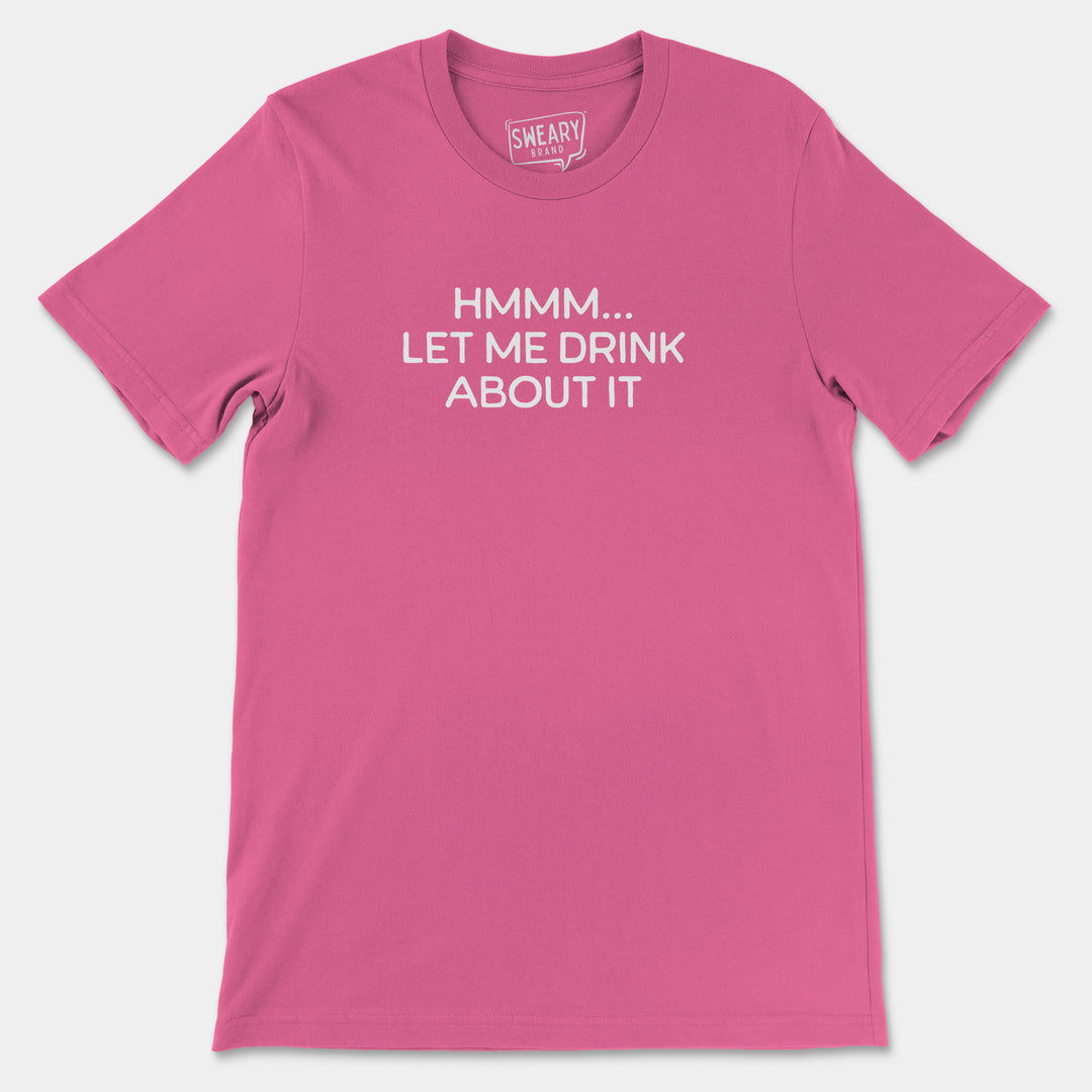 a pink t - shirt that says, mmm, let me drink about it