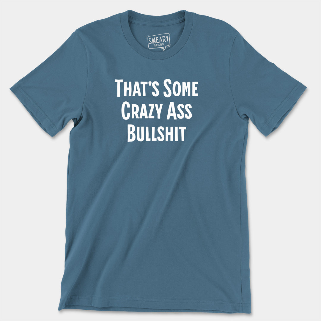 a blue t - shirt that says that's some crazy ass bullshit