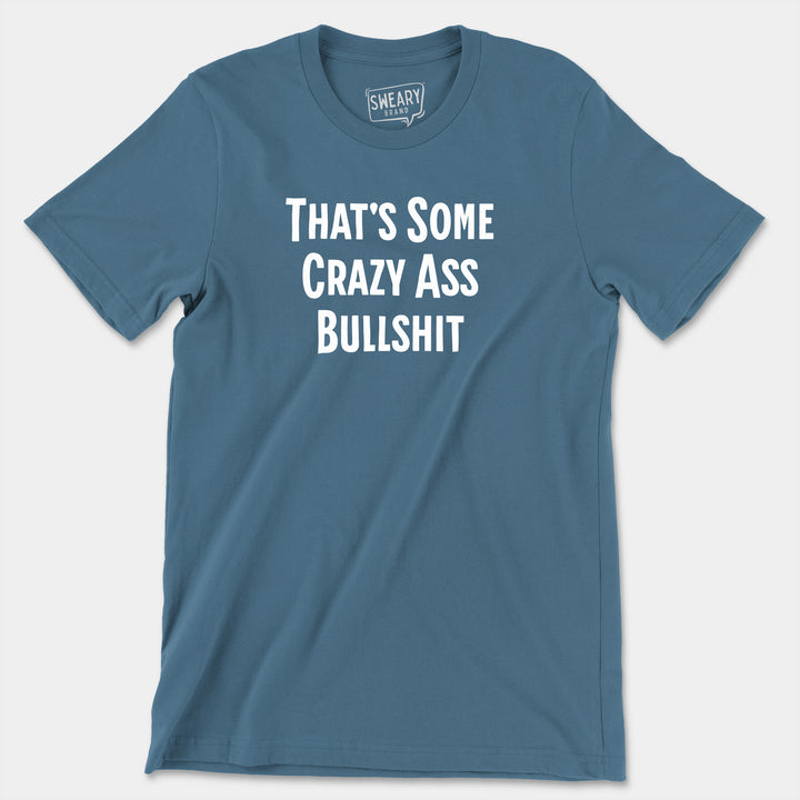 a blue t - shirt that says that's some crazy ass bullshit