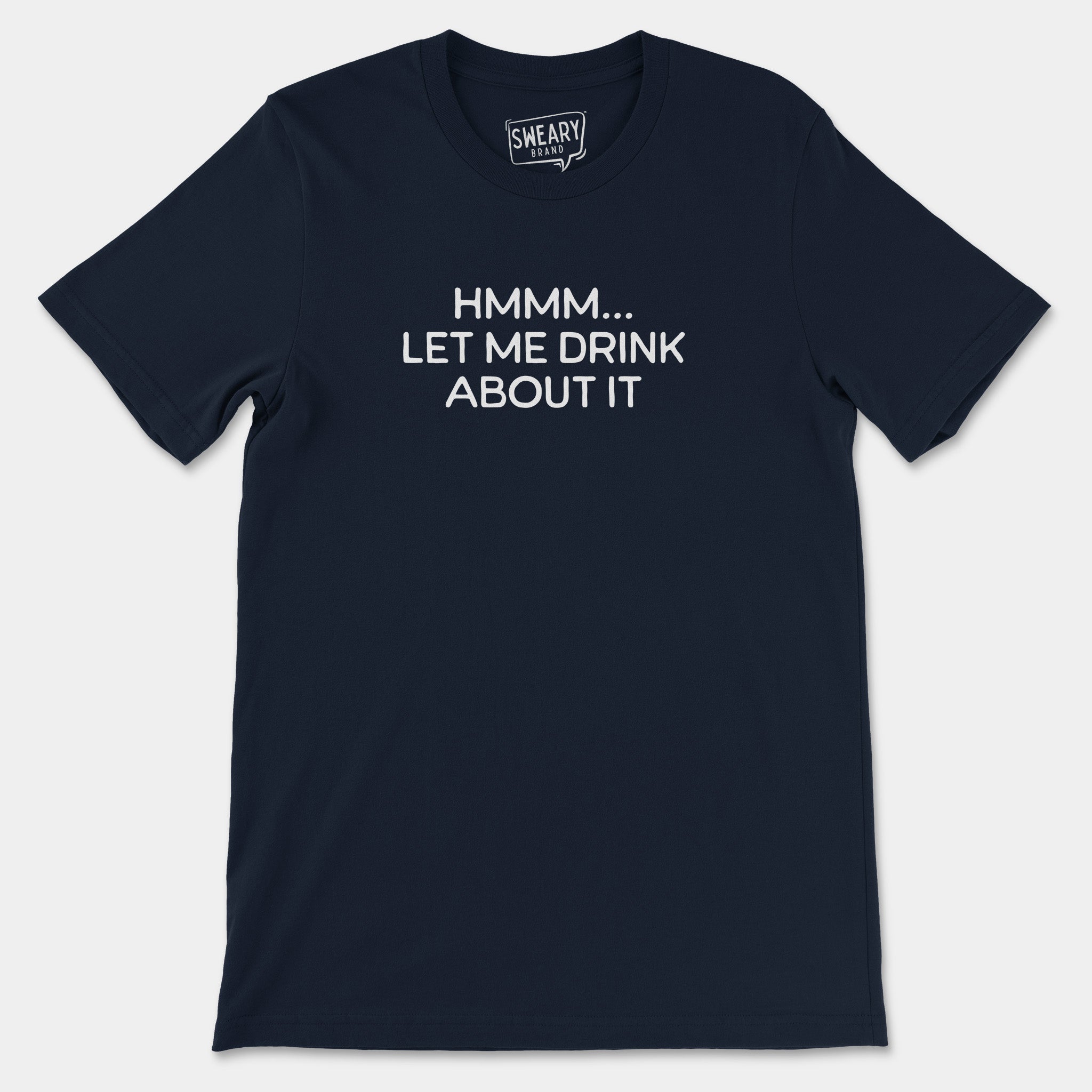 Navy / S funny T-Shirt that says Hmmm... Let Me Drink About It | Originals Edition Tee by Sweary Brand
