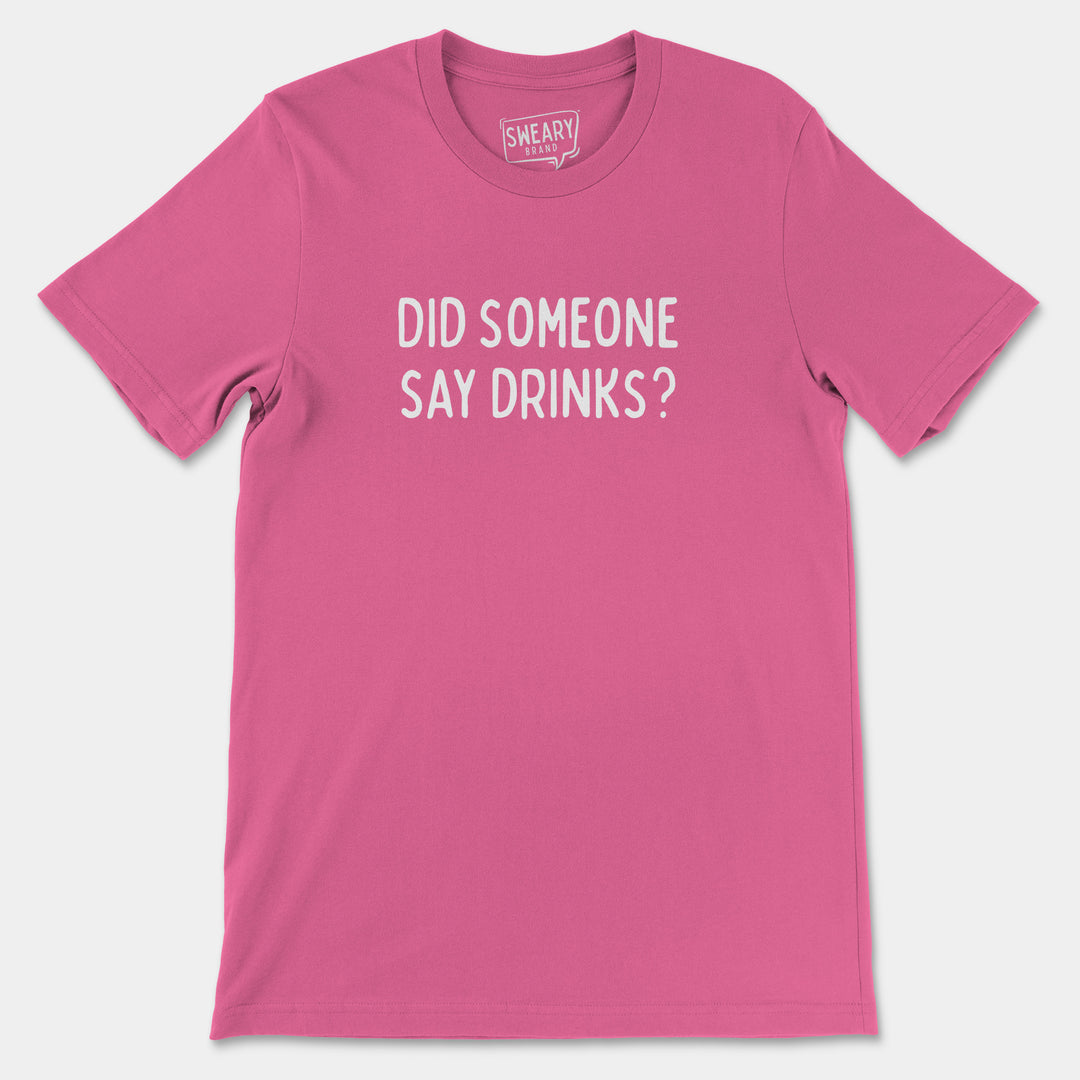 a pink t - shirt that says did someone say drinks?