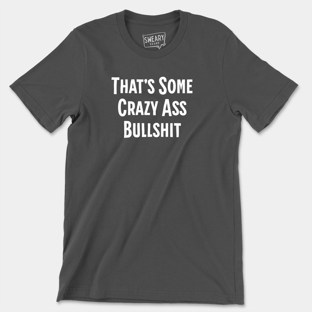 a t - shirt that says that's some crazy ass bullshit