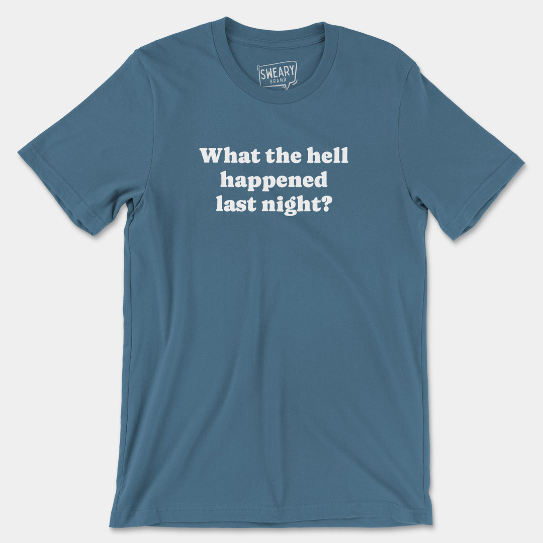 a blue t - shirt that says, what the hell happened last night?